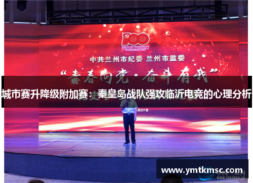 城市赛升降级附加赛：秦皇岛战队强攻临沂电竞的心理分析